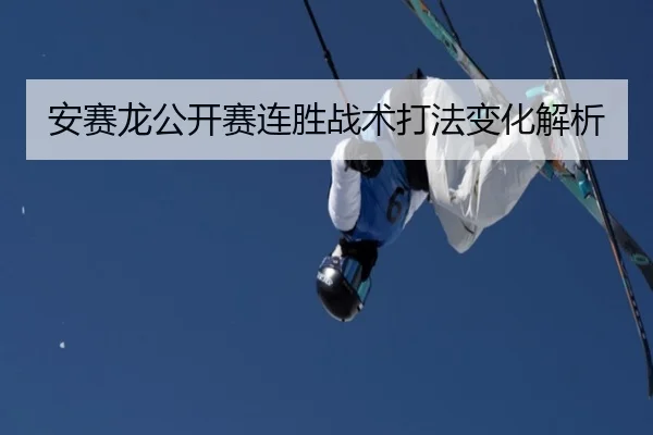 安赛龙公开赛连胜战术打法变化解析